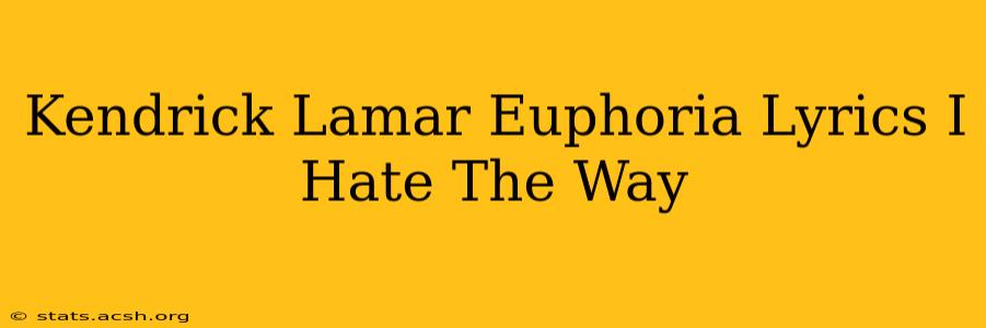 Kendrick Lamar Euphoria Lyrics I Hate The Way