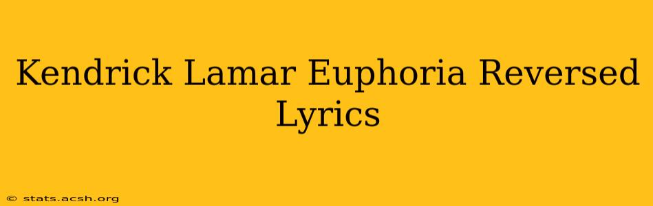 Kendrick Lamar Euphoria Reversed Lyrics