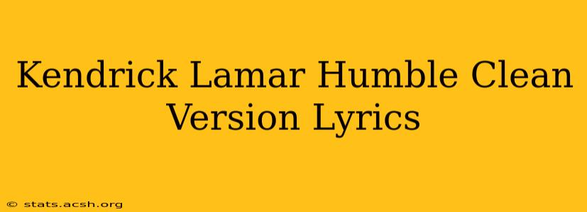 Kendrick Lamar Humble Clean Version Lyrics