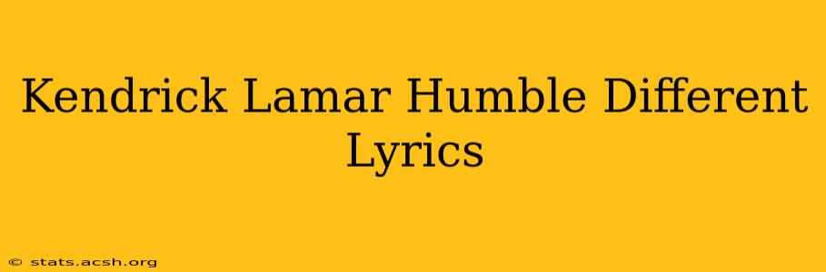 Kendrick Lamar Humble Different Lyrics