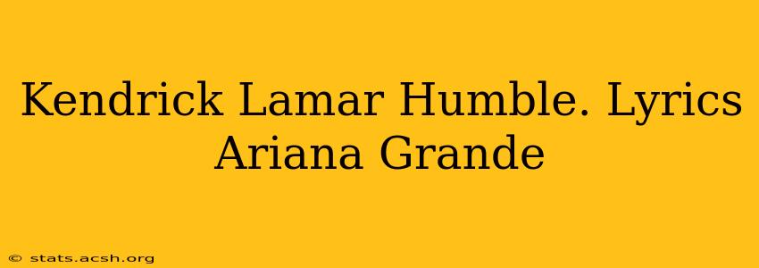 Kendrick Lamar Humble. Lyrics Ariana Grande