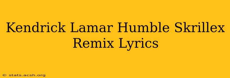 Kendrick Lamar Humble Skrillex Remix Lyrics