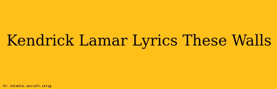 Kendrick Lamar Lyrics These Walls