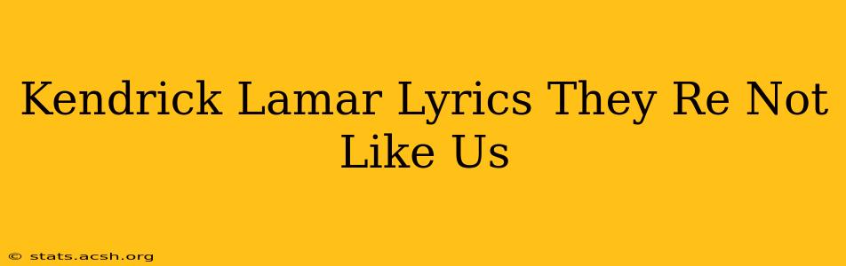 Kendrick Lamar Lyrics They Re Not Like Us