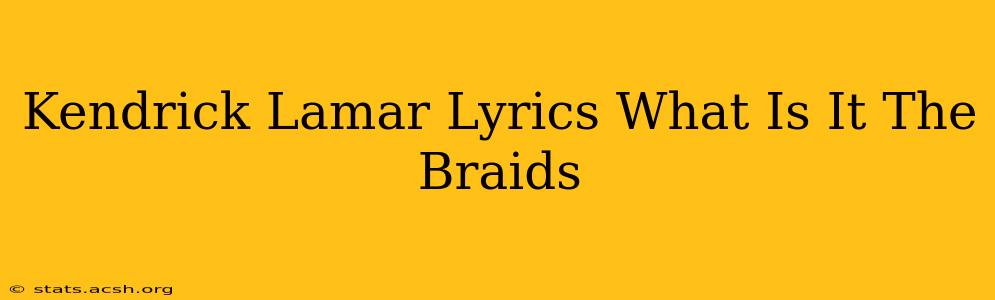 Kendrick Lamar Lyrics What Is It The Braids