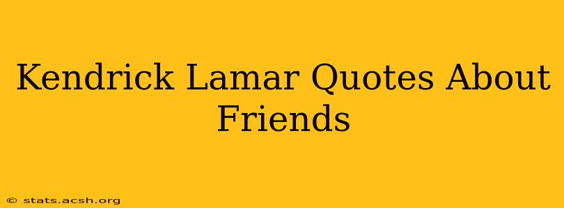 Kendrick Lamar Quotes About Friends