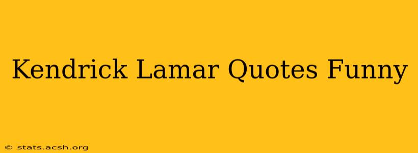 Kendrick Lamar Quotes Funny