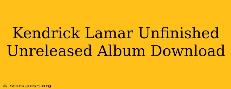 Kendrick Lamar Unfinished Unreleased Album Download