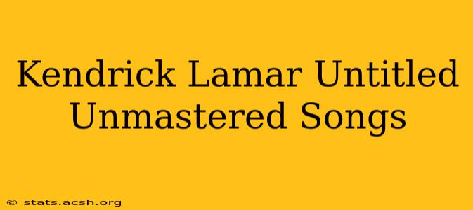 Kendrick Lamar Untitled Unmastered Songs