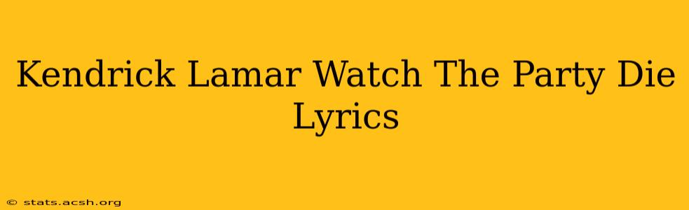 Kendrick Lamar Watch The Party Die Lyrics