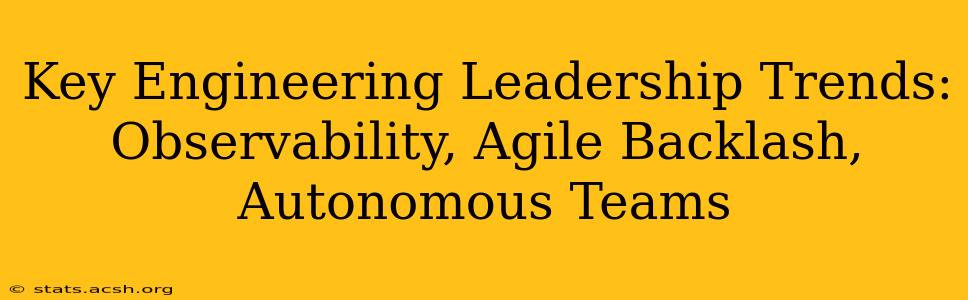 Key Engineering Leadership Trends: Observability, Agile Backlash, Autonomous Teams