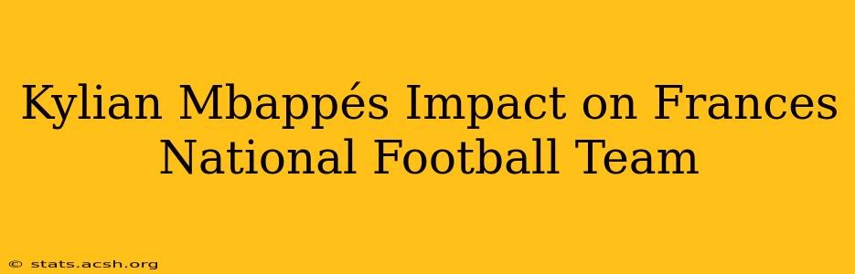 Kylian Mbappés Impact on Frances National Football Team