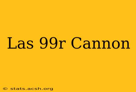 Las 99r Cannon