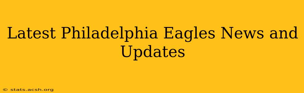 Latest Philadelphia Eagles News and Updates