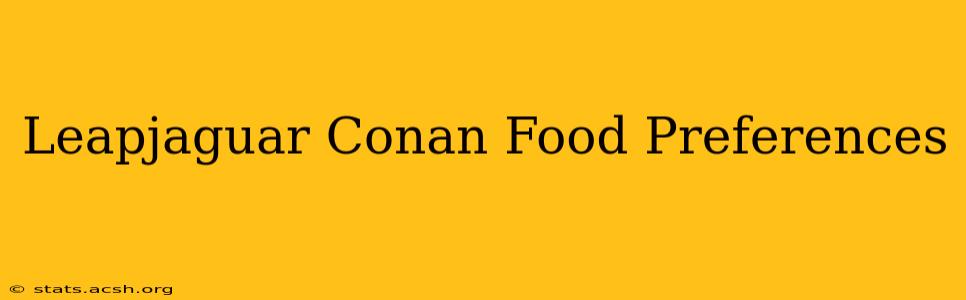 Leapjaguar Conan Food Preferences