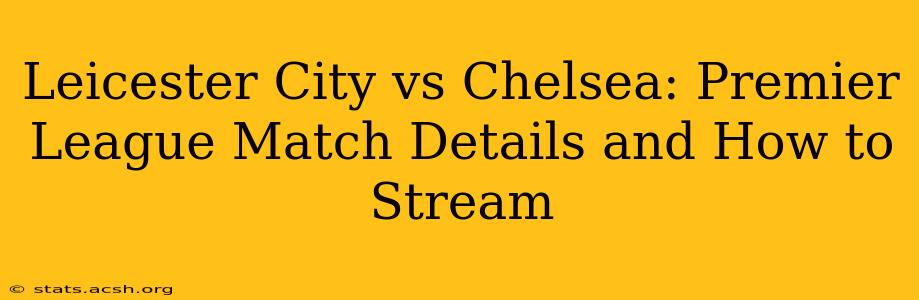 Leicester City vs Chelsea: Premier League Match Details and How to Stream