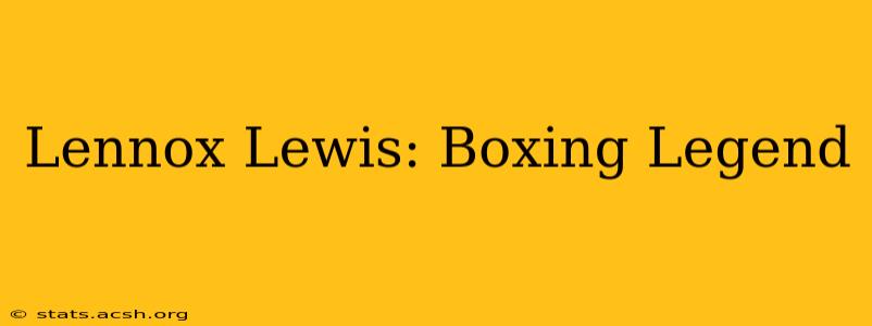 Lennox Lewis: Boxing Legend