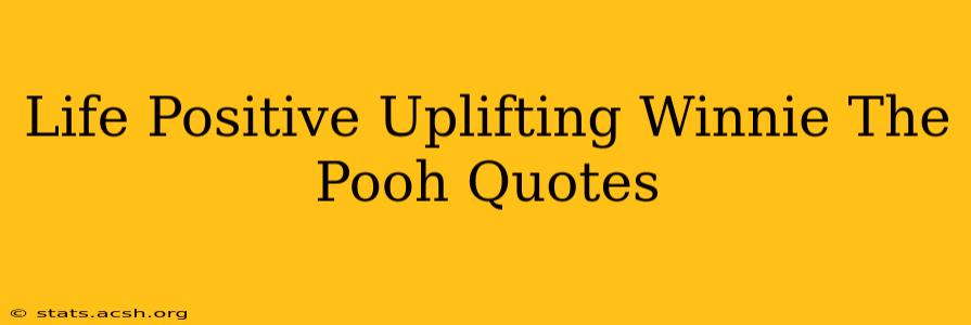 Life Positive Uplifting Winnie The Pooh Quotes