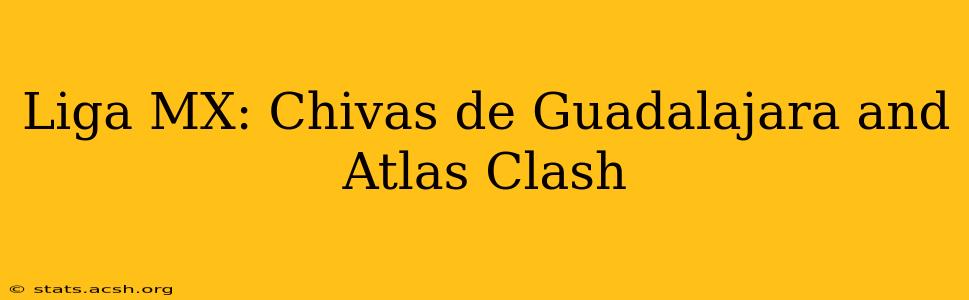 Liga MX: Chivas de Guadalajara and Atlas Clash