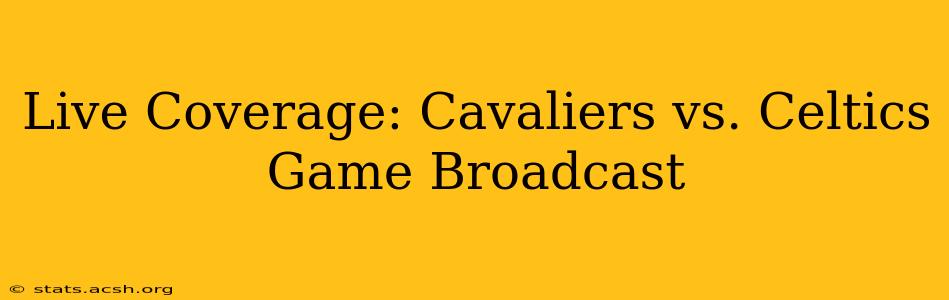 Live Coverage: Cavaliers vs. Celtics Game Broadcast