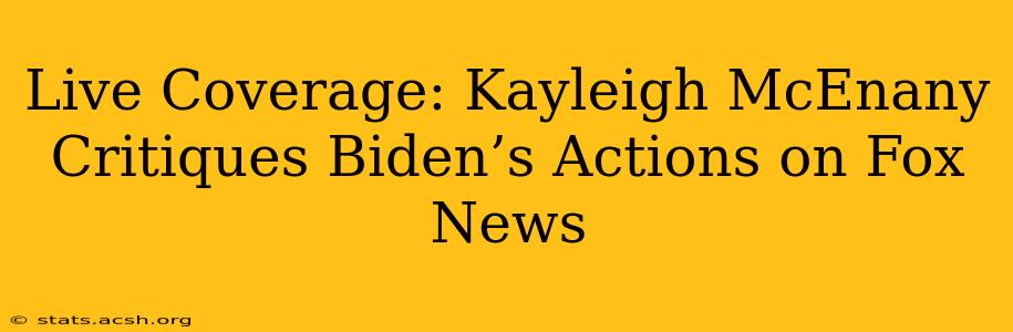 Live Coverage: Kayleigh McEnany Critiques Biden’s Actions on Fox News