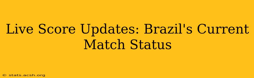 Live Score Updates: Brazil's Current Match Status