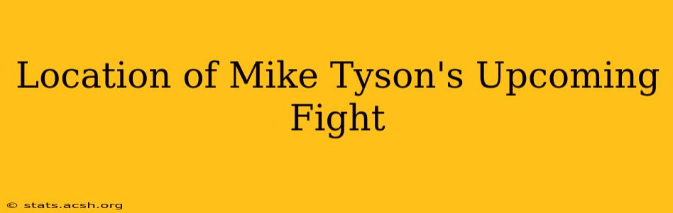 Location of Mike Tyson's Upcoming Fight