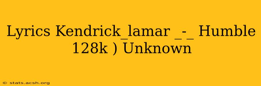 Lyrics Kendrick_lamar _-_ Humble 128k ) Unknown