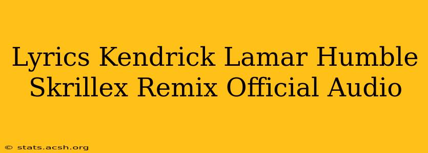 Lyrics Kendrick Lamar Humble Skrillex Remix Official Audio