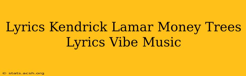 Lyrics Kendrick Lamar Money Trees Lyrics Vibe Music