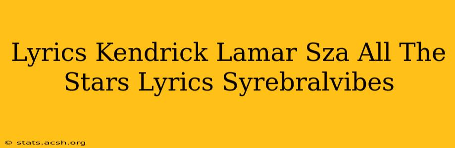 Lyrics Kendrick Lamar Sza All The Stars Lyrics Syrebralvibes