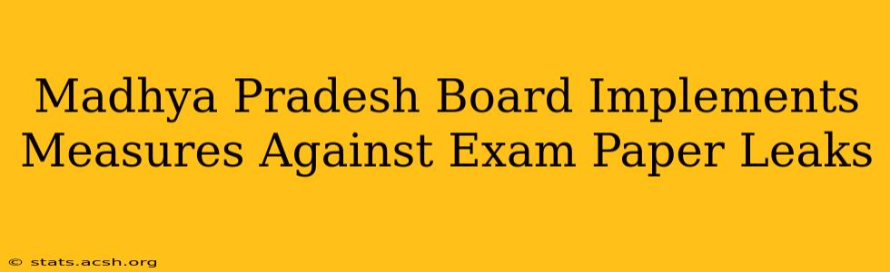 Madhya Pradesh Board Implements Measures Against Exam Paper Leaks