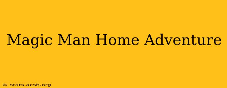 Magic Man Home Adventure