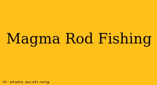 Magma Rod Fishing