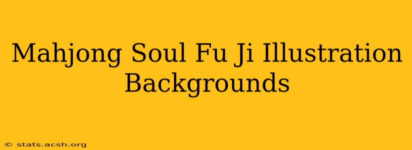 Mahjong Soul Fu Ji Illustration Backgrounds