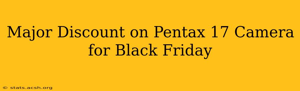 Major Discount on Pentax 17 Camera for Black Friday