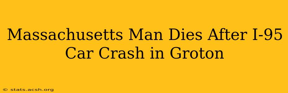 Massachusetts Man Dies After I-95 Car Crash in Groton