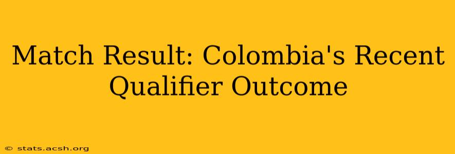 Match Result: Colombia's Recent Qualifier Outcome