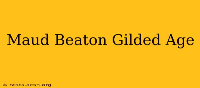 Maud Beaton Gilded Age