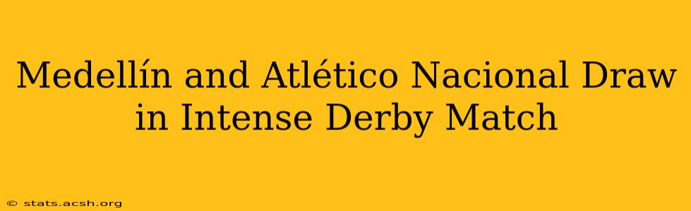 Medellín and Atlético Nacional Draw in Intense Derby Match