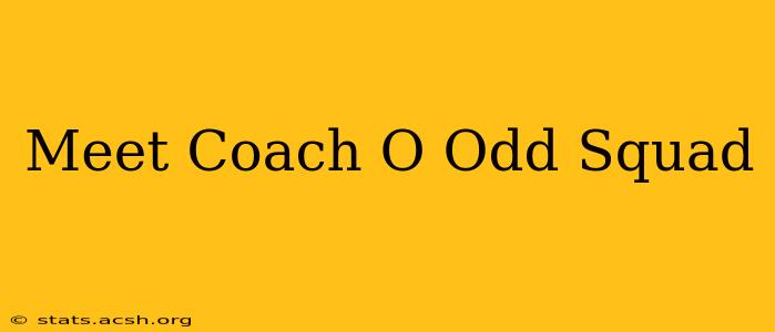 Meet Coach O Odd Squad