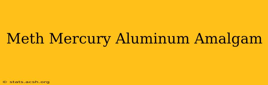 Meth Mercury Aluminum Amalgam