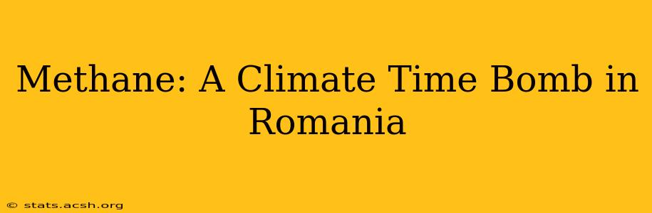 Methane: A Climate Time Bomb in Romania