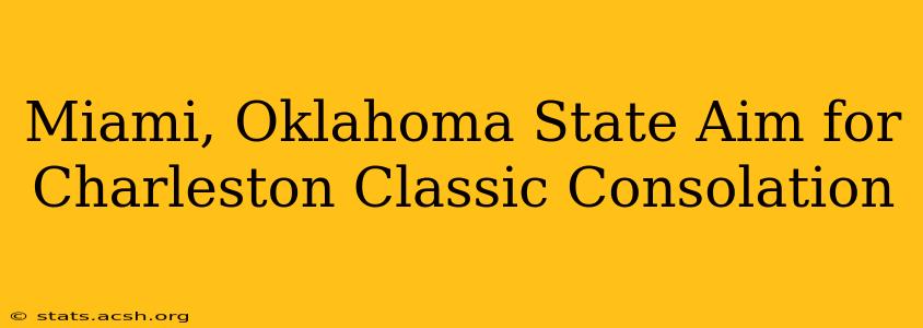 Miami, Oklahoma State Aim for Charleston Classic Consolation