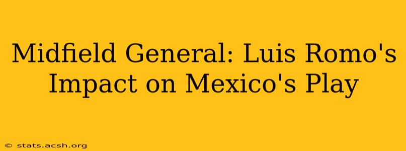 Midfield General: Luis Romo's Impact on Mexico's Play