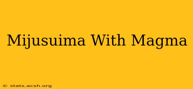 Mijusuima With Magma