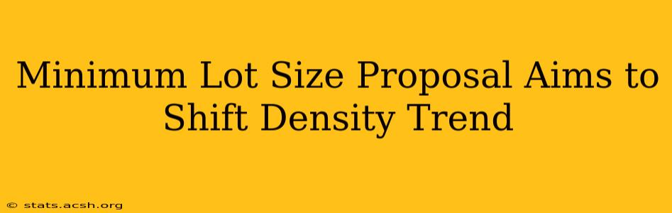 Minimum Lot Size Proposal Aims to Shift Density Trend