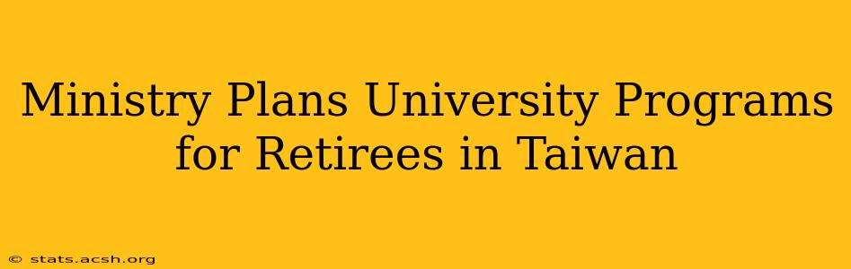 Ministry Plans University Programs for Retirees in Taiwan