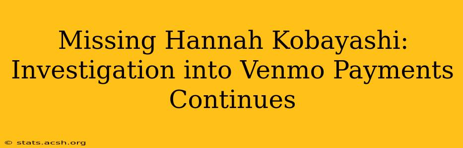 Missing Hannah Kobayashi: Investigation Into Venmo Payments Continues