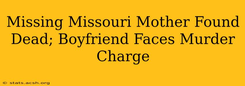 Missing Missouri Mother Found Dead; Boyfriend Faces Murder Charge